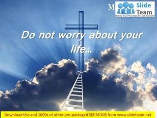 Matthew 6:25
Do not worry about your
life…
 