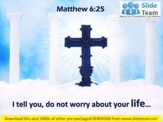 I tell you, do not worry about your life…
Matthew 6:25
 