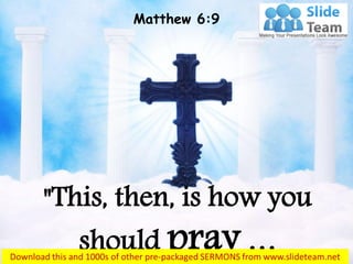 "This, then, is how you
should pray …
Matthew 6:9
 