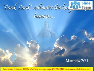 'Lord, Lord,' will enter the kingdom of
heaven…
Matthew 7:21
 