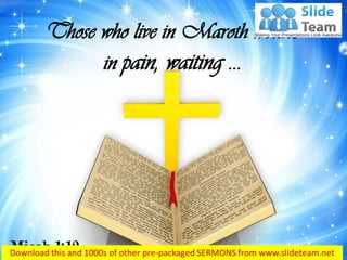 Those who live in Maroth writhe
in pain, waiting …
Micah 1:12
 