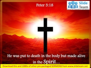 He was put to death in the body but made alive
in the Spirit…
Peter 3:18
 