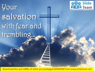 Philippians 2:12
Your
salvation
with fear and
trembling…
 