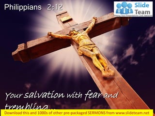 Your salvation with fear and
trembling…
Philippians 2:12
 