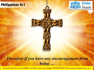 Therefore if you have any encouragement from being … 
Philippians 2:1  