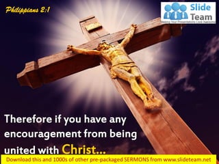 Therefore if you have any
encouragement from being
united with Christ…
Philippians 2:1
 