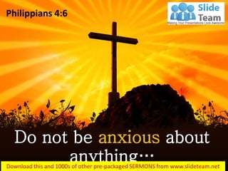Do not be anxious about
anything…
Philippians 4:6
 