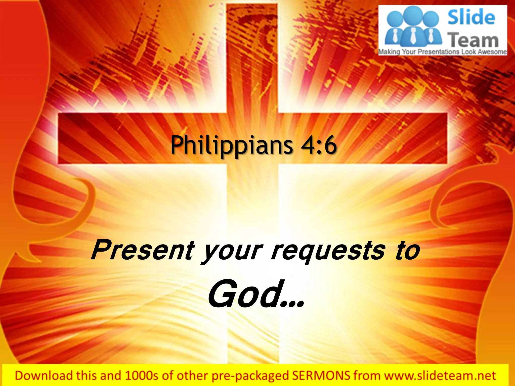 Present your requests to
God…
Philippians 4:6