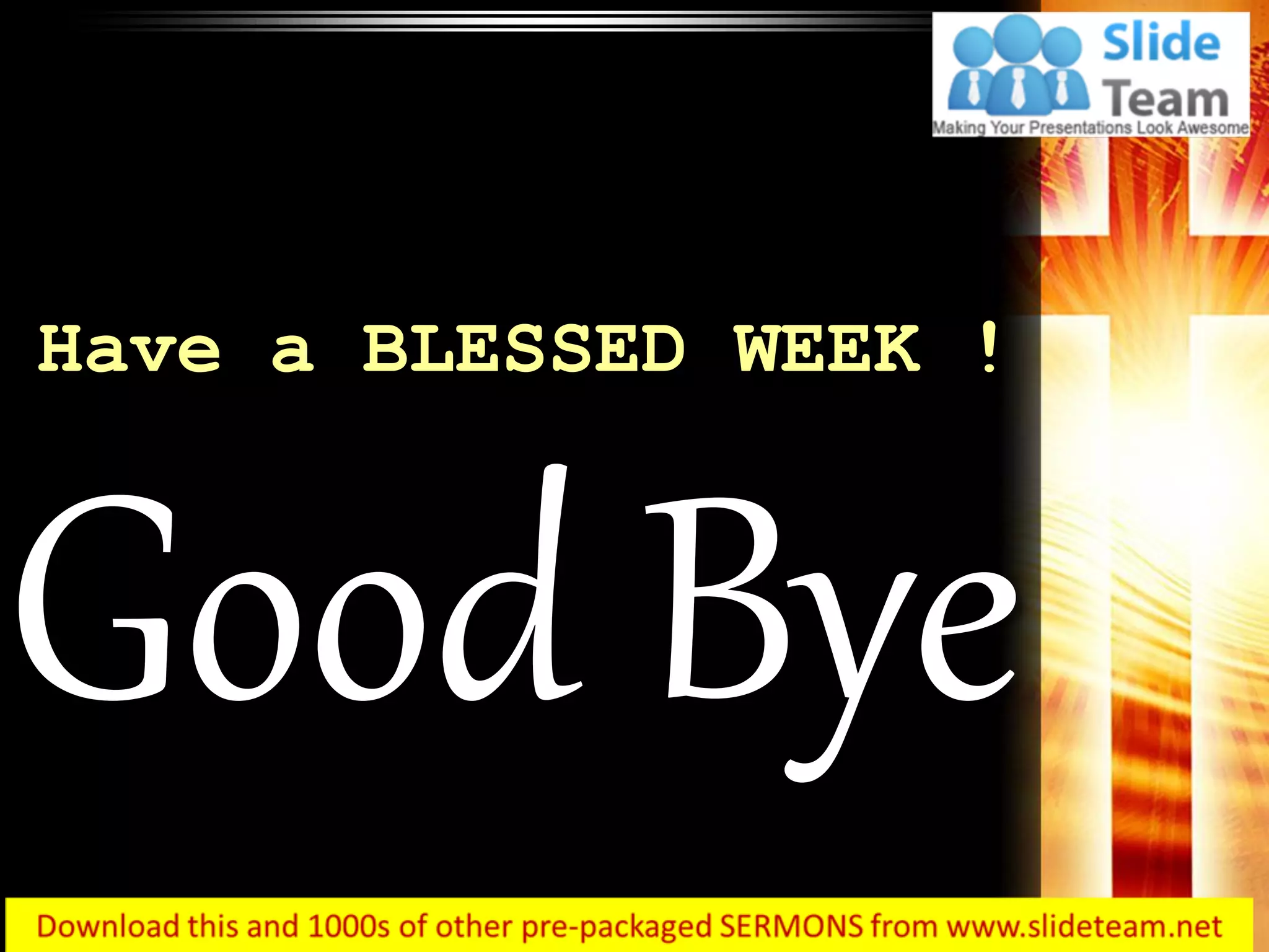 Good Bye
Have a BLESSED WEEK !