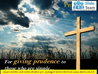 For giving prudence to
those who are simple…
Proverbs 1:4
 