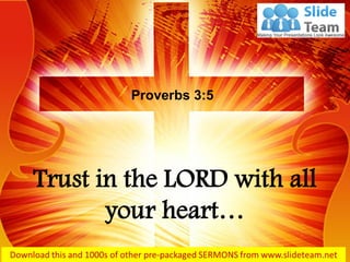 Trust in the LORD with all
your heart…
Proverbs 3:5
 