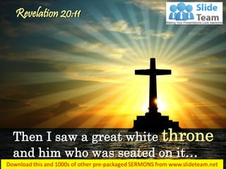 Then I saw a great white throne
and him who was seated on it…
Revelation 20:11
 