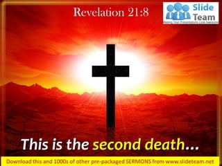 This is the second death…
Revelation 21:8
 