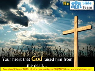 Your heart that God raised him from
the dead…
Romans 10:90
 