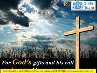 For God's gifts and his call
are irrevocable…
Romans 11:29
 