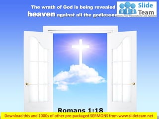 The wrath of God is being revealed from
heaven against all the godlessness …
Romans 1:18
 