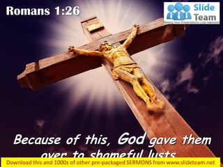 Because of this, God gave them
over to shameful lusts…
Romans 1:26
 