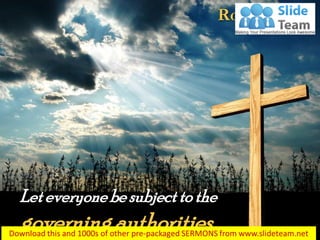 Leteveryonebe subjecttothe
governingauthorities…
Romans 13:1
 