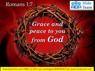 Romans 1:7
Grace and
peace to you
from God
 