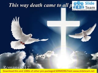 Romans 5:12
This way death came to all people…
 