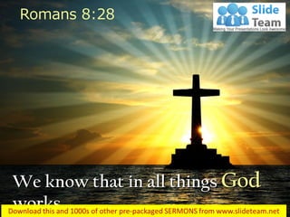 We know that in all things God
works…
Romans 8:28
 