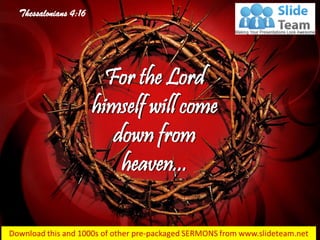 Thessalonians 4:16
For the Lord
himself will come
down from
heaven...
 