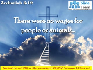 Zechariah 8:10
There were no wages for
people or animals…
 