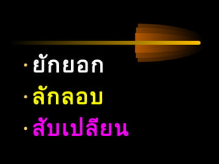 04/24/14
•ยักยอก
•ลักลอบ
•สับเปลียน
 