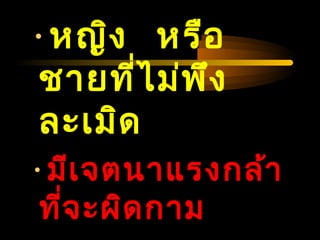 04/24/14
•หญิง หรือ
ชายที่ไม่พึง
ละเมิด
•มีเจตนาแรงกล้า
ที่จะผิดกาม
 