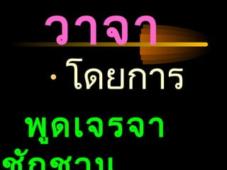 04/24/14
วาจา
•โดยการ
พูดเจรจา
 