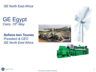 1
GE Company Proprietary & Confidential
Sofiane ben Tounes
President & CEO
GE North East Africa
GE Egypt
Cairo, 15th May
GE North East Africa
 
