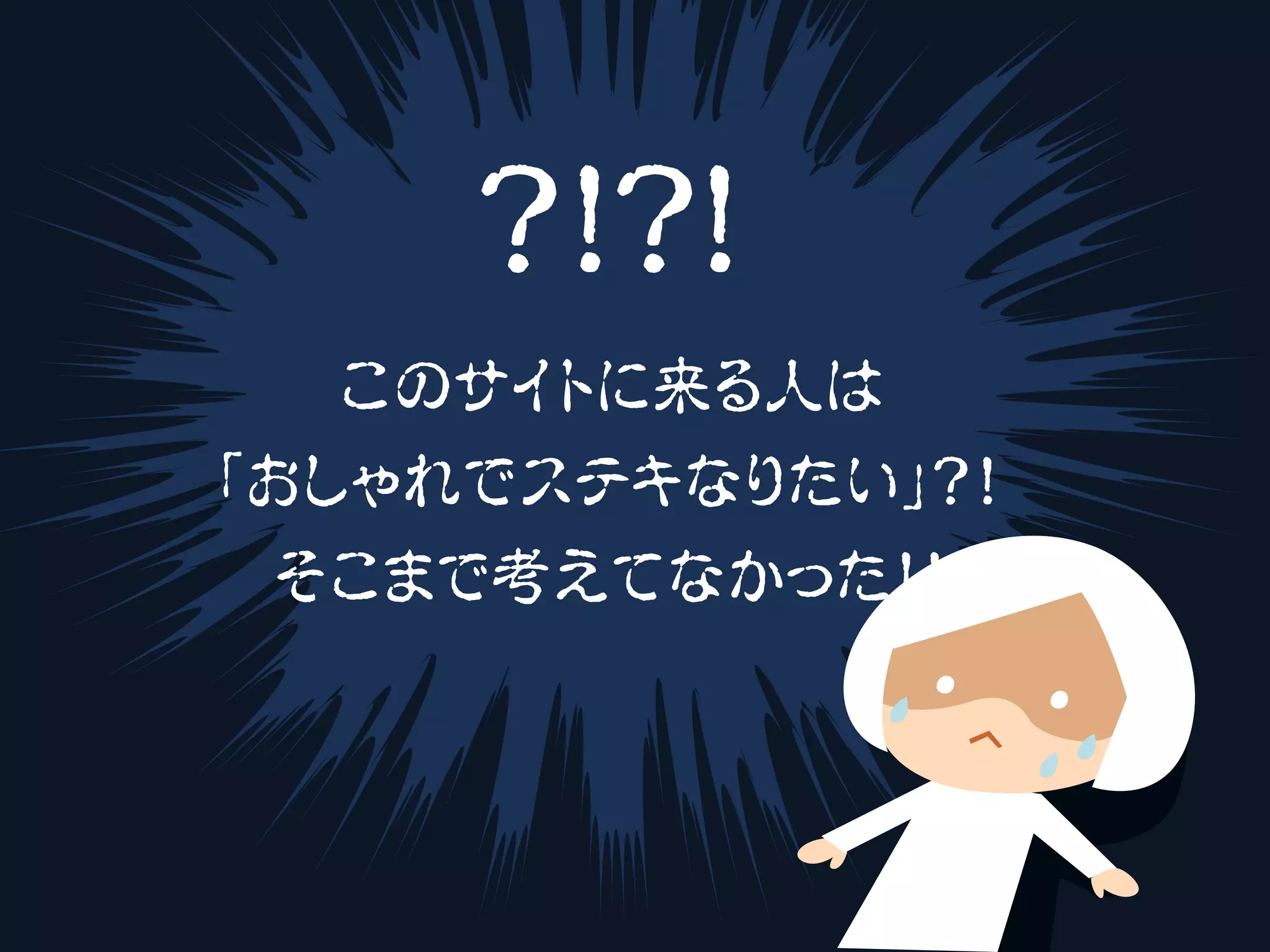 ？！？！
このサイトに来る人は
「おしゃれでステキなりたい」？！
そこまで考えてなかった！！
 