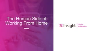 The Human Side of
Working From Home
 