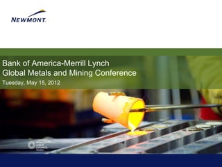 Bank of America-Merrill Lynch
Global Metals and Mining Conference
Tuesday, May 15, 2012
 