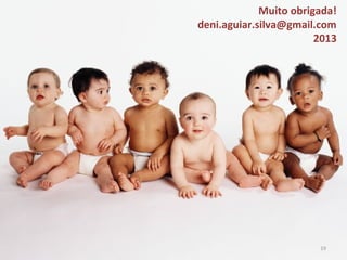 19
Muito obrigada!
deni.aguiar.silva@gmail.com
2013
 