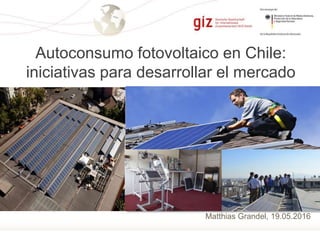 Página 1
Autoconsumo fotovoltaico en Chile:
iniciativas para desarrollar el mercado
Matthias Grandel, 19.05.2016
 