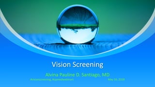 Vision	Screening
Alvina	Pauline	D.	Santiago,	MD
#visionscreening,	#upmedwebinars May	16,	2018
 