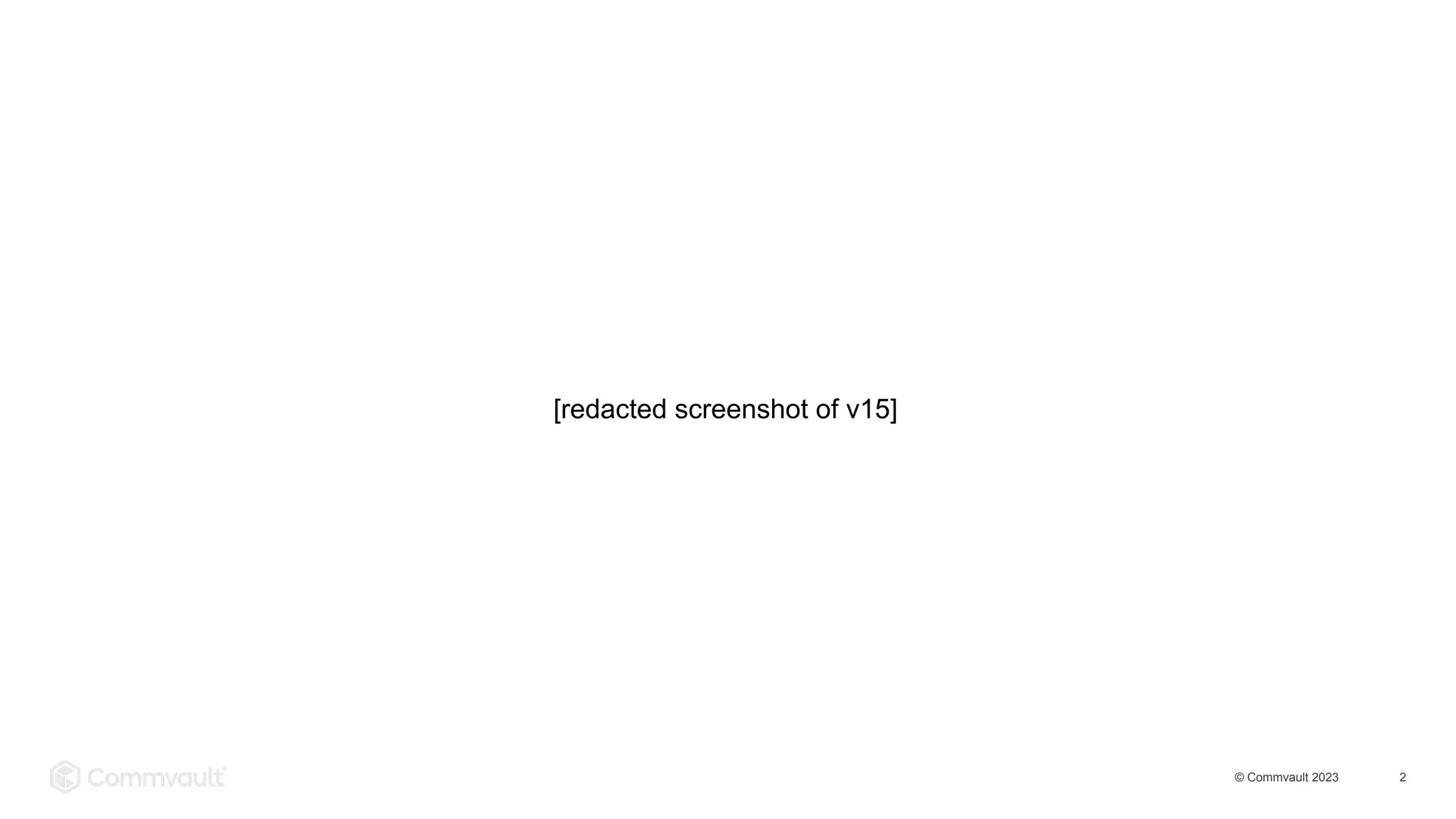 © Commvault 2023 2
[redacted screenshot of v15]
 