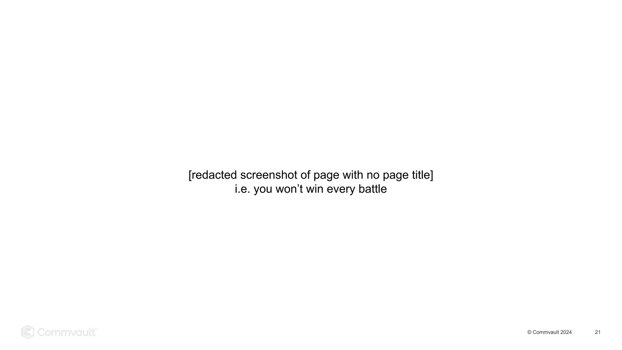 © Commvault 2024 21
[redacted screenshot of page with no page title]
i.e. you won’t win every battle
 