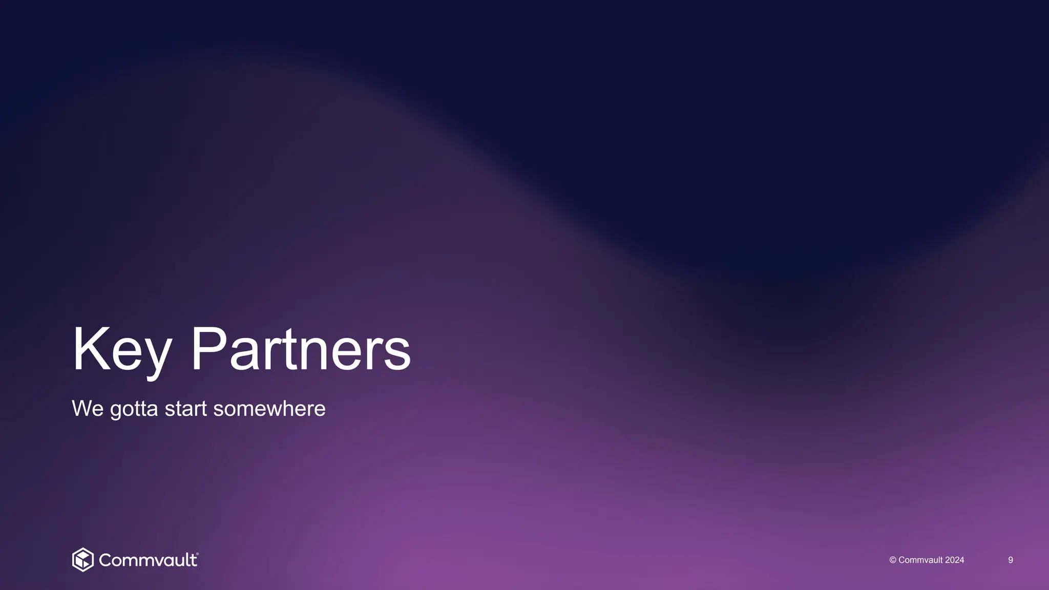 Key Partners
© Commvault 2024 9
We gotta start somewhere
 