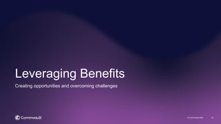 Leveraging Benefits
© Commvault 2024 23
Creating opportunities and overcoming challenges
 