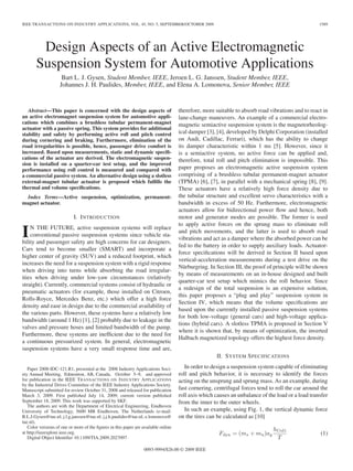 IEEE TRANSACTIONS ON INDUSTRY APPLICATIONS, VOL. 45, NO. 5, SEPTEMBER/OCTOBER 2009 1589
Design Aspects of an Active Electromagnetic
Suspension System for Automotive Applications
Bart L. J. Gysen, Student Member, IEEE, Jeroen L. G. Janssen, Student Member, IEEE,
Johannes J. H. Paulides, Member, IEEE, and Elena A. Lomonova, Senior Member, IEEE
Abstract—This paper is concerned with the design aspects of
an active electromagnet suspension system for automotive appli-
cations which combines a brushless tubular permanent-magnet
actuator with a passive spring. This system provides for additional
stability and safety by performing active roll and pitch control
during cornering and braking. Furthermore, elimination of the
road irregularities is possible, hence, passenger drive comfort is
increased. Based upon measurements, static and dynamic speciﬁ-
cations of the actuator are derived. The electromagnetic suspen-
sion is installed on a quarter-car test setup, and the improved
performance using roll control is measured and compared with
a commercial passive system. An alternative design using a slotless
external-magnet tubular actuator is proposed which fulﬁlls the
thermal and volume speciﬁcations.
Index Terms—Active suspension, optimization, permanent-
magnet actuator.
I. INTRODUCTION
IN THE FUTURE, active suspension systems will replace
conventional passive suspension systems since vehicle sta-
bility and passenger safety are high concerns for car designers.
Cars tend to become smaller (SMART) and incorporate a
higher center of gravity (SUV) and a reduced footprint, which
increases the need for a suspension system with a rigid response
when driving into turns while absorbing the road irregular-
ities when driving under low-yaw circumstances (relatively
straight). Currently, commercial systems consist of hydraulic or
pneumatic actuators (for example, those installed on Citroen,
Rolls-Royce, Mercedes Benz, etc.) which offer a high force
density and ease in design due to the commercial availability of
the various parts. However, these systems have a relatively low
bandwidth (around 1 Hz) [1], [2] probably due to leakage in the
valves and pressure hoses and limited bandwidth of the pump.
Furthermore, these systems are inefﬁcient due to the need for
a continuous pressurized system. In general, electromagnetic
suspension systems have a very small response time and are,
Paper 2008-IDC-121.R1, presented at the 2008 Industry Applications Soci-
ety Annual Meeting, Edmonton, AB, Canada, October 5–9, and approved
for publication in the IEEE TRANSACTIONS ON INDUSTRY APPLICATIONS
by the Industrial Drives Committee of the IEEE Industry Applications Society.
Manuscript submitted for review October 31, 2008 and released for publication
March 3, 2009. First published July 14, 2009; current version published
September 18, 2009. This work was supported by SKF.
The authors are with the Department of Electrical Engineering, Eindhoven
University of Technology, 5600 MB Eindhoven, The Netherlands (e-mail:
B.L.J.Gysen@tue.nl; j.l.g.janssen@tue.nl; j.j.h.paulides@tue.nl; e.lomonova@
tue.nl).
Color versions of one or more of the ﬁgures in this paper are available online
at http://ieeexplore.ieee.org.
Digital Object Identiﬁer 10.1109/TIA.2009.2027097
therefore, more suitable to absorb road vibrations and to react in
lane-change maneuvers. An example of a commercial electro-
magnetic semiactive suspension system is the magnetorheolog-
ical damper [3], [4], developed by Delphi Corporation (installed
on Audi, Cadillac, Ferrari), which has the ability to change
its damper characteristic within 1 ms [5]. However, since it
is a semiactive system, no active force can be applied and,
therefore, total roll and pitch elimination is impossible. This
paper proposes an electromagnetic active suspension system
comprising of a brushless tubular permanent-magnet actuator
(TPMA) [6], [7], in parallel with a mechanical spring [8], [9].
These actuators have a relatively high force density due to
the tubular structure and excellent servo characteristics with a
bandwidth in excess of 50 Hz. Furthermore, electromagnetic
actuators allow for bidirectional power ﬂow and hence, both
motor and generator modes are possible. The former is used
to apply active forces on the sprung mass to eliminate roll
and pitch movements, and the latter is used to absorb road
vibrations and act as a damper where the absorbed power can be
fed to the battery in order to supply auxiliary loads. Actuator-
force speciﬁcations will be derived in Section II based upon
vertical-acceleration measurements during a test drive on the
Nürburgring. In Section III, the proof of principle will be shown
by means of measurements on an in-house designed and built
quarter-car test setup which mimics the roll behavior. Since
a redesign of the total suspension is an expensive solution,
this paper proposes a “plug and play” suspension system in
Section IV, which means that the volume speciﬁcations are
based upon the currently installed passive suspension systems
for both low-voltage (general cars) and high-voltage applica-
tions (hybrid cars). A slotless TPMA is proposed in Section V
where it is shown that, by means of optimization, the inverted
Halbach magnetized topology offers the highest force density.
II. SYSTEM SPECIFICATIONS
In order to design a suspension system capable of eliminating
roll and pitch behavior, it is necessary to identify the forces
acting on the unsprung and sprung mass. As an example, during
fast cornering, centrifugal forces tend to roll the car around the
roll axis which causes an unbalance of the load or a load transfer
from the inner to the outer wheels.
In such an example, using Fig. 1, the vertical dynamic force
on the tires can be calculated as [10]
Fdyn = (ms + mu)ay
hCoG
T
(1)
0093-9994/$26.00 © 2009 IEEE
 