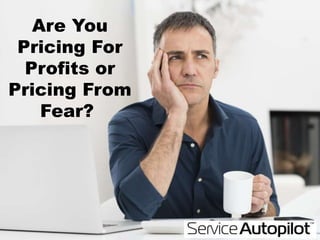 Are You
Pricing For
Profits or
Pricing From
Fear?
 