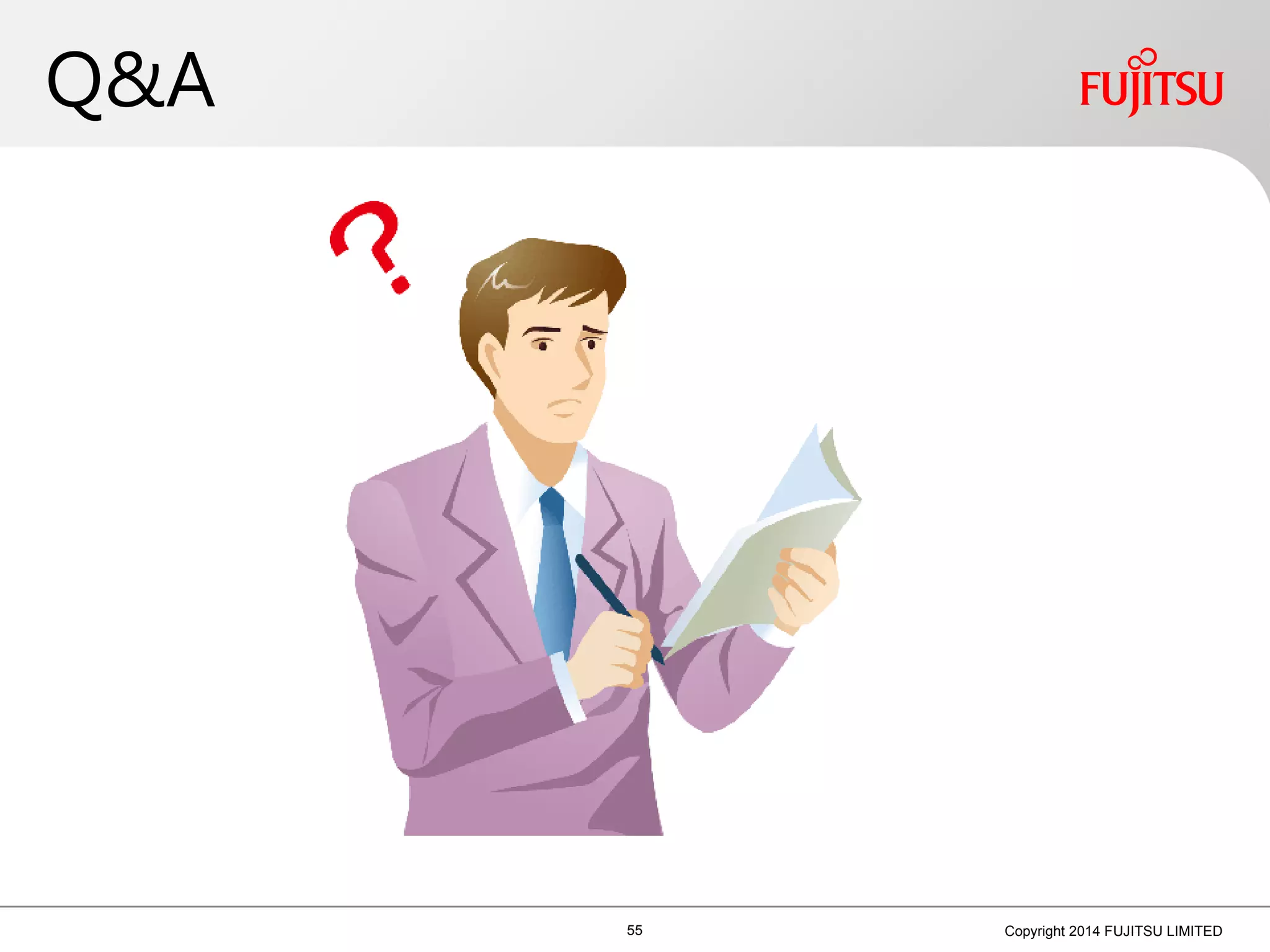 Q&A
55 Copyright 2014 FUJITSU LIMITED
 
