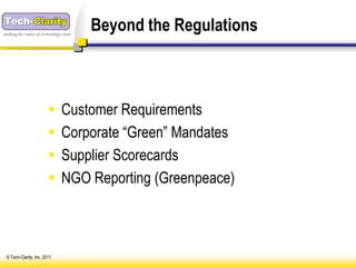 making the value of technology clear
                                       Beyond the Regulations



                             Customer Requirements
                             Corporate “Green” Mandates
                             Supplier Scorecards
                             NGO Reporting (Greenpeace)



 © Tech-Clarity, Inc. 2011
 