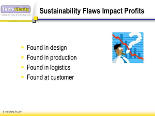 making the value of technology clear
                                       Sustainability Flaws Impact Profits



                             Found in design
                             Found in production
                             Found in logistics
                             Found at customer



 © Tech-Clarity, Inc. 2011
 