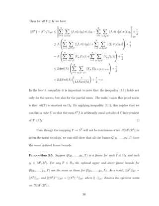 Then for all k ≥ K we have
||ST
f − STk
f||M1 ≤
N
i=1 z∈TC
f, π(z)gi π(z)gi −
N
i=1 z∈TkC
f, π(z)gi π(z)gi
M1
+
2
≤ A


N
i=1 z∈TC
| f, π(z)gi | +
N
i=1 z∈TkC
| f, π(z)gi |

 +
2
= A


N
i=1 z∈TC
|Vgi
f(z)| +
N
i=1 z∈TkC
|Vgi
f(z)|

 +
2
≤ 2Arel(Λ)


N
i=1 a∈Zn
C
||Vgi
f||L∞([0,1]n+a)

 +
2
< 2ANrel(Λ)
4ANrel(Λ)
+
2
= .
In the fourth inequality it is important to note that the inequality (3.1) holds not
only for the norms, but also for the partial sums. The main reason this proof works
is that rel(T) is constant on ΩΛ. By applying inequality (3.1), this implies that we
can ﬁnd a cube C so that the sum ST
f is arbitrarily small outside of C independent
of T ∈ ΩΛ.
Even though the mapping T → ST
will not be continuous when B(M1
(Rd
)) is
given the norm topology, we can still show that all the frames G(g1, . . . , gN , T) have
the same optimal frame bounds.
Proposition 3.5. Suppose G(g1, . . . , gN , T) is a frame for each T ∈ ΩΛ and each
gi ∈ M1
(Rd
). For any T ∈ ΩΛ the optimal upper and lower frame bounds for
G(g1, . . . , gN , T) are the same as those for G(g1, . . . , gN , Λ). As a result, ||ST
||M1 =
||SΛ
||M1 and ||(ST
)−1
||M1 = ||(SΛ
)−1
||M1 where || · ||M1 denotes the operator norm
on B(M1
(Rd
)).
36
 