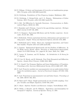 [13] E. Gillaspy. K-theory and homotopies of 2-cocycles on transformation groups.
2014. Pre-print, arXiv:1402.3280 [math.OA].
[14] K. Gr¨ochenig. Foundations of Time-Frequency Analysis. Birkh¨auser, 2001.
[15] K. Gr¨ochenig, J. Ortega-Cerda, and J. L. Romero. Deformations of Gabor
Systems. 2013. Pre-print, arXiv:1311.3861 [math.FA].
[16] A. Hof. On Diﬀraction by Aperiodic Structures. Communications in Mathe-
matical Physics, 169:25–43, 1995.
[17] J. Kaminker and I. Putnam. A proof of the gap labeling conjecture. Michigan
Math Journal, 51:537–546, 2003.
[18] G. G. Kasparov. Equivariant KK-theory and the Novikov conjecture. Invent.
math., 91:147–201, 1988.
[19] J. Kellendonk. Pattern equivariant functions, deformations and equivalence of
tiling spaces. Ergodic Theory and Dynamical Systems, 28:1153–1176, 2008.
[20] J. Kellendonk and L. Sadun. Meyer sets, topological eigenvalues, and Cantor
ﬁber bundles. Preprint arXiv:1211.2250 [math.DS].
[21] J. Lagarias. Mathematical Quasicrystals and the Problem of Diﬀraction. In
M. Baake and R. Moody, editors, Directions in Mathematical Quasicrystals,
volume 13 of CRM Monogr. Ser., pages 61–93. Amer. Math. Soc., 2000.
[22] F. Larsen, N. Laustsen, and M. Rordam. An Introduction to K-theory for
C∗
-algebras.
[23] J.Y. Lee, R. Moody, and B. Solomyak. Pure Point Dynamical and Diﬀraction
Spectra. Annales Henri Poincare, 3:1003–1018, 2002.
[24] P. A. Linnell. Von Neumann Algebras and Linear Independence of Translates.
Proceedings of the American Mathematical Society, 127(11):3269–3277, 1999.
[25] F. Luef. Projective modules over noncommutative tori are multi-window Gabor
frames for modulation spaces. Journal of Functional Analysis, 257:1921–1946,
2009.
[26] F. Luef. Projections in noncommutative tori and Gabor frames. Proceedings of
the AMS, 139:571–582, 2011.
[27] B. Matei and Y. Meyer. Simple quasicrystals are sets of stable sampling. Com-
plex Variables and Elliptic Equations, 55:947–964, 2010.
[28] Y. Meyer. Algebraic Numbers and Harmonic Analysis. North-Holland, 1972.
[29] P. Muhly, J. Renault, and D. Williams. Equivalence and Isomorphism for
Groupoid C∗
-Algebras. Journal of Operator Theory, 17, 1987.
88
 