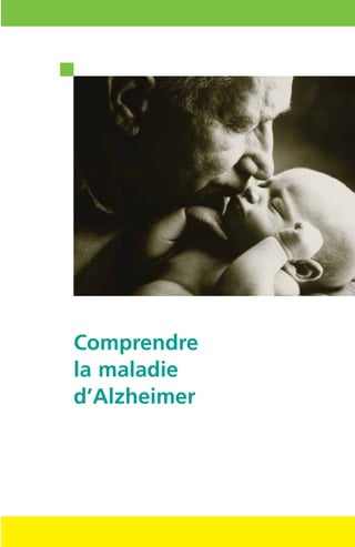Comprendre
la maladie
d’Alzheimer
 