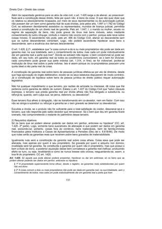 Direito Civil – Direito das coisas
131
Além da capacidade genérica para os atos da vida civil, o art. 1.420 exige a de alienar, ao prescrever:
Nula será a constituição desse direito, feita per quem não é dono da coisa. O que não quer dizer que
os relativa ou absolutamente incapazes, por meio de seus representantes ou de autorização judicial,
não possam dar um bem como garantia real de suas dívidas, pois pelos arts. 1.691 a 1.782 do Código
Civil, se estiverem devidamente assistidos ou representados, munidos de licença judicial, permitida
estará a constituição de um direito real de garantia. Pelo art. 1.647, I, o marido ou mulher, exceto no
regime de separação de bens, não pode gravar de ônus real bens imóveis, salvo mediante
consentimento do outro cônjuge; contudo o mesmo não ocorre com o penhor, porque este recai sobre
coisas móveis. O ascendente não pode, pelo art. 496 do Código Civil, alienar ao descendente sem
que os outros descendentes consintam. Logo, não poderá ascendente hipotecar seus bens a
descendente, sem a anuência dos demais descendentes
O art. 1.420, § 2°-, estabelece que "a coisa comum a do is ou mais proprietários não pode ser dada em
garantia real, na sua totalidade, sem o consentimento de todos; mas cada um pode individualmente
dar em garantia real a parte que tiver". Donde se extraem três regras: o bem condominial só pode ser
dado, em seu todo, em garantia real se todos os condôminos concordarem; se o bem for divisível,
cada comunheiro pode gravar sua parte indivisa (art. 1.314, in fine); se for indivisível, proíbe-se
instituição de ônus real sobre a parte indivisa. Isto é assim porque os co-proprietários possuem uma
quota ideal a não parte real da coisa.
A constituição de garantia real sobre bens de pessoas jurídicas efetiva-se por ato de diretoria, desde
que haja aprovação do órgão deliberativo, exceto se os seus estatutos dispuserem de modo contrário.
Já a constituição de hipoteca sobre bens de pessoa jurídica de direito público requer autorização
legislativa
.
Não há qualquer impedimento a que terceiro, por razões de amizade ou interesse, dê coisa que the
pertence como garantia de débito de outrem. Estatui o art. 1.427 do Código Civil que "salvo cláusula
expressa, o terceiro que presta garantia real por dívida alheia não fica obrigado a substituí-la, ou
reforçá-la, quando, sem culpa sua, se perca, deteriore, ou desvalorize".
Esse terceiro fica alheio à obrigação, não se transformando em co-devedor, nem em fiador. Com isso
não se obriga a substituir ou reforçar a garantia se o bem gravado se deteriorar ou desvalorizar.
Excutida a dívida, se o produto não for suficiente para a total satisfação do credor, desonerar-se-á o
terceiro, que não responde pelo saldo devedor que remanescer. Só o bem que deu em garantia ficará
onerado, não comprometendo o restante do patrimônio desse terceiro.
2) Requisitos objetivos
Só os bens que se podem alienar poderão ser dados em penhor, anticrese ou hipoteca" (CC, art.
1.420, 2ª parte). Logo, somente bens suscetíveis de alienação é que podem ser dados em garantia
real, excluindo-se, portanto, coisas fora do comércio, bens inalienáveis, bem de família,imóveis
financiados pelos Institutos a Caixas de Aposentadorias a Pensões (Dec.-lei n. 8.618/46). De modo
que nulas serão as garantias reais que recaírem.sobre bens gravados de inalienabilidade.
Igualmente nula será a constituição da garantia real sobre coisa alheia. Coisa essa que pode ser
alienada, mas apenas por quem é seu proprietário. Se gravada por quem a adquiriu non domino,
invalidada será tal garantia. Se constituída a garantia por quem não é proprietário, mas que possui o
bem a título de dono, a posterior aquisição desse bem convalesce a garantia real ineficaz, produzindo
efeito ex tunc, ou seja, revalidando-a como se nunca tivesse sido viciosa, resguardando-se, assim, a
boa fé do proprietário. CC art. 1420.
Art. 1.420. Só aquele que pode alienar poderá empenhar, hipotecar ou dar em anticrese; só os bens que se
podem alienar poderão ser dados em penhor, anticrese ou hipoteca.
§ 1º A propriedade superveniente torna eficaz, desde o registro, as garantias reais estabelecidas por quem
não era dono.
§ 2º A coisa comum a dois ou mais proprietários não pode ser dada em garantia real, na sua totalidade, sem o
consentimento de todos; mas cada um pode individualmente dar em garantia real a parte que tiver.
 